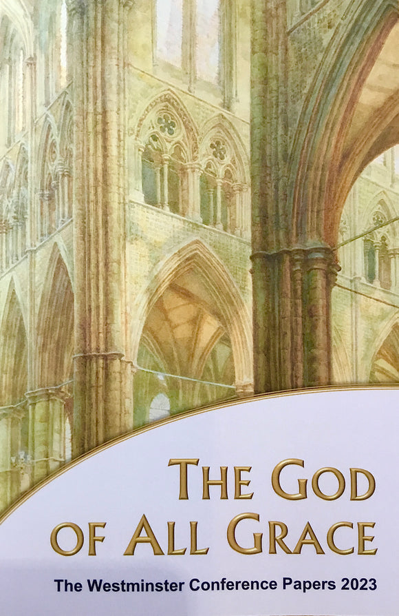 The God of All Grace: The Westminster Conference Papers 2023