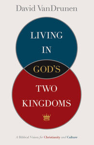 Living in God's Two Kingdoms