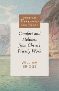 Puritan Treasures for Today: Comfort and Holiness from Christ’s Priestly Work