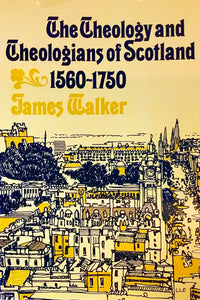 The Theology and Theologians of Scotland 1560-1750