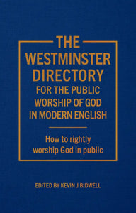 The Westminster Directory for the Public Worship of God - In Modern English