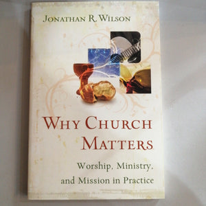 Why Church Matters: Worship, Ministry, and Mission in Practice