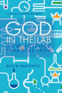 God in the Lab How science enhances faith
