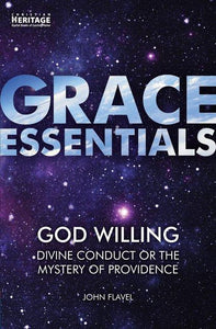 Grace Essentials God willin: Divine Conduct or the Mystery of Providence