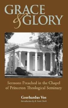 GRACE AND GLORY: Sermons Preached in Chapel at Princeton Seminary