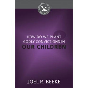 How Do We Plant Godly Convictions in our Children?
