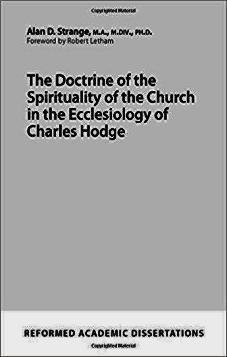 The Doctrine of the Spirituality of the Church In the Ecclesiology of Charles Hodge