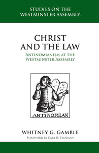Christ and the Law: Antinomianism at the Westminster Assembly