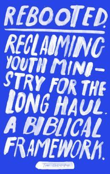 Rebooted Reclaiming Youth Ministry For The Long Haul - A Biblical Framework