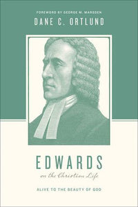 Edwards on the Christian Life: Alive to the Beauty of God