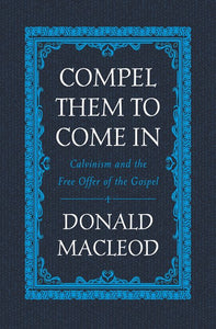 Compel Them to Come In: Calvinism and the Free Offer of the Gospel