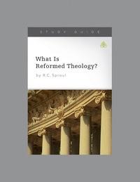 What Is Reformed Theology (Study Guide)