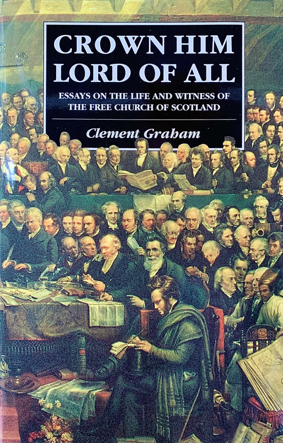 Crown Him Lord of All: Essays on the Life and Witness of the Free Church Of Scotland