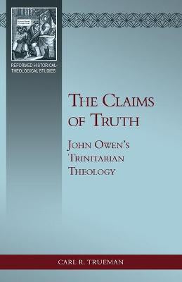 The Claims of Truth: John Owen’s Trinitarian Theology