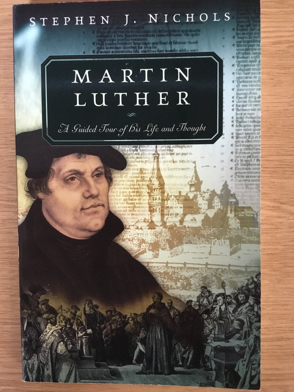 Martin Luther: A Guided Tour of His Life and Thought