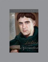 Luther And The Reformation. Ligonier Study Guide