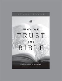 Why We Trust the Bible. Ligonier Study Guide