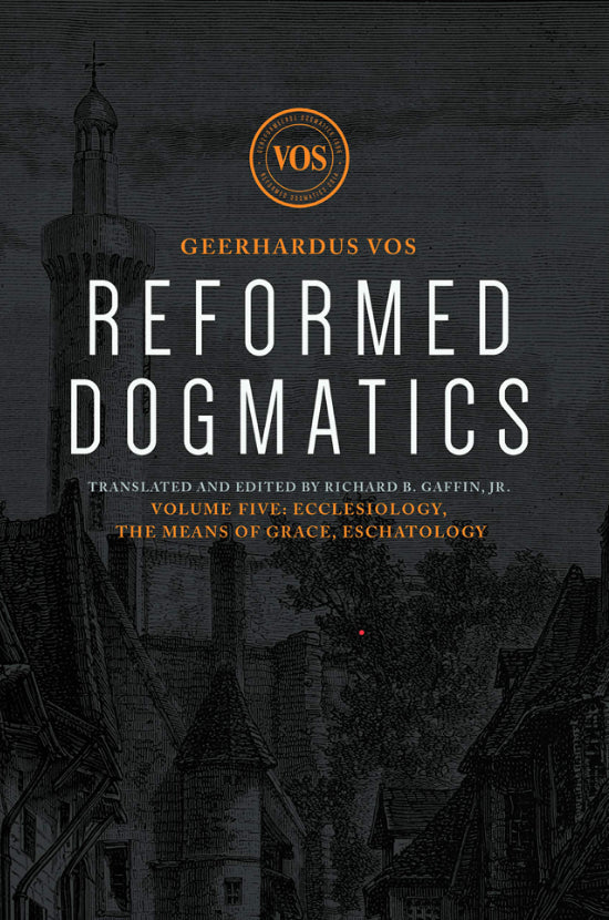 Reformed Dogmatics, Volume 5: Ecclesiology, the Means of Grace, Eschatology