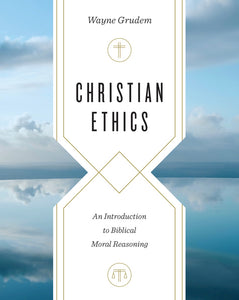 Christian Ethics - An Introduction to Biblical Moral Reasoning
