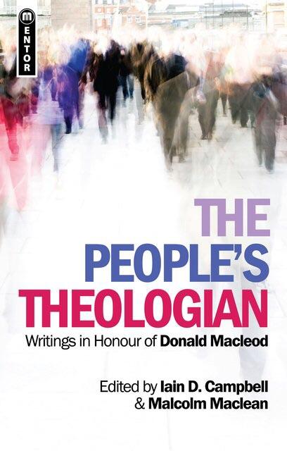 The People’s Theologian. Writings in Honour Of Donald Macleod