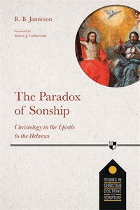 The Paradox of Sonship: Christology in the Epistle to the Hebrews