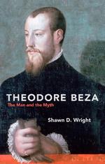 Theodore Beza The man and the Myth